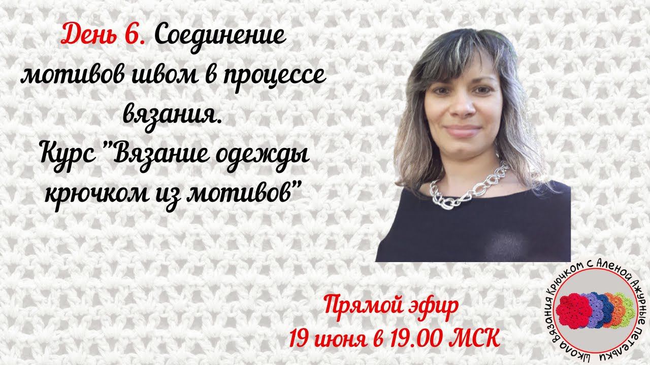 День 6. Соединение мотивов швом в процессе вязания. Курс "Вязание одежды крючком из мотивов"