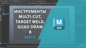 Инструменты MULTI-CUT, TARGET WELD, QUAD DRAW в MAYA