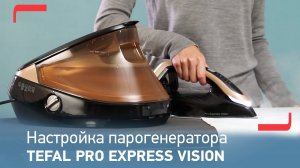 Как настроить парогенератор Tefal Pro Express Vision