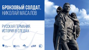 Бронзовый солдат. Николай Масалов / Русская Германия. История в следах