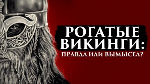 РОГАТЫЕ ВИКИНГИ: ПРАВДА ИЛИ ВЫМЫСЕЛ? | ПУТЬ ВОИНА