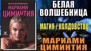 Белая Волшебница. Магия-Колдовство (Мариами Циминтия) Аудиокнига