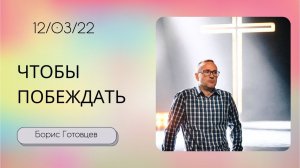 Борис Готовцев / Чтобы побеждать / «Слово жизни» Бутово / 12 марта 2023