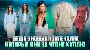 ВЕЩИ В НОВЫХ КОЛЛЕКЦИЯХ|КОТОРЫЕ Я НИ ЗА ЧТО НЕ КУПЛЮ