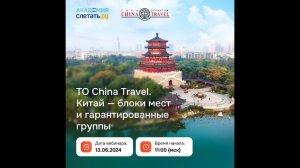 ТО China Travel. Китай - блоки мест и гарантированные группы. Вебинар 13.06.24