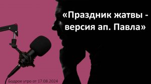 Бодрое утро 17.09 - «Праздник жатвы -  версия ап. Павла»