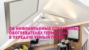 Об инфракрасных стеклянных обогревателях Термо Глас в передаче Умный город