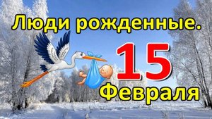 Люди родившиеся 15 февраля.