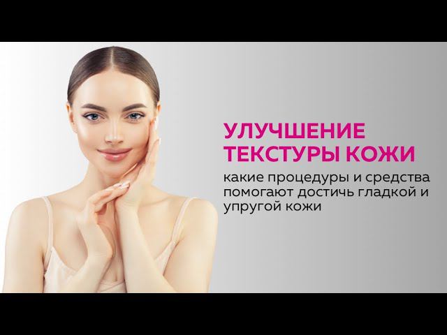 Улучшение текстуры кожи: какие процедуры и средства помогают достичь гладкой  упругой кожи.