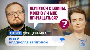 ВЕРНУЛСЯ С ВОЙНЫ. МОЖНО ЛИ МНЕ ПРИЧАЩАТЬСЯ? / ОТВЕТ СВЯЩЕННИКА
