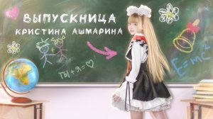 ВЫПУСКНИЦА ✧ Кристина Ашмарина ⎜ Посвящается всем выпускникам