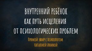 Внутренний ребёнок как путь исцеления от психологических проблем. Эфир с психологом Наталией Ининой