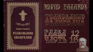 Толкование Евангелия. Глава 12. Часть 16. Борис Гладков