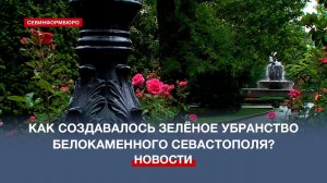 Как создавалось зелёное убранство белокаменного Севастополя？