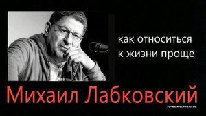 Как относиться к жизни проще Михаил Лабковский