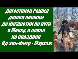 Дагестанец Рашид дошел пешком до Ингушетии по пути в Мекку, и попал на праздник Ид аль-Фитр - Мархаж