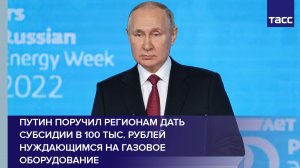 Путин поручил регионам дать субсидии в 100 тыс. рублей нуждающимся на газовое оборудование