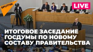 Госдума проводит итоговое заседание по новому составу правительства России
