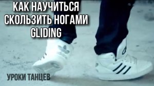 КАК НАУЧИТЬСЯ СКОЛЬЗИТЬ НОГАМИ ( GLIDING)