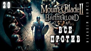 Mount & Blade II: Bannerlord: ВСЕ ПРОТИВ #28 [прохождение 2023]