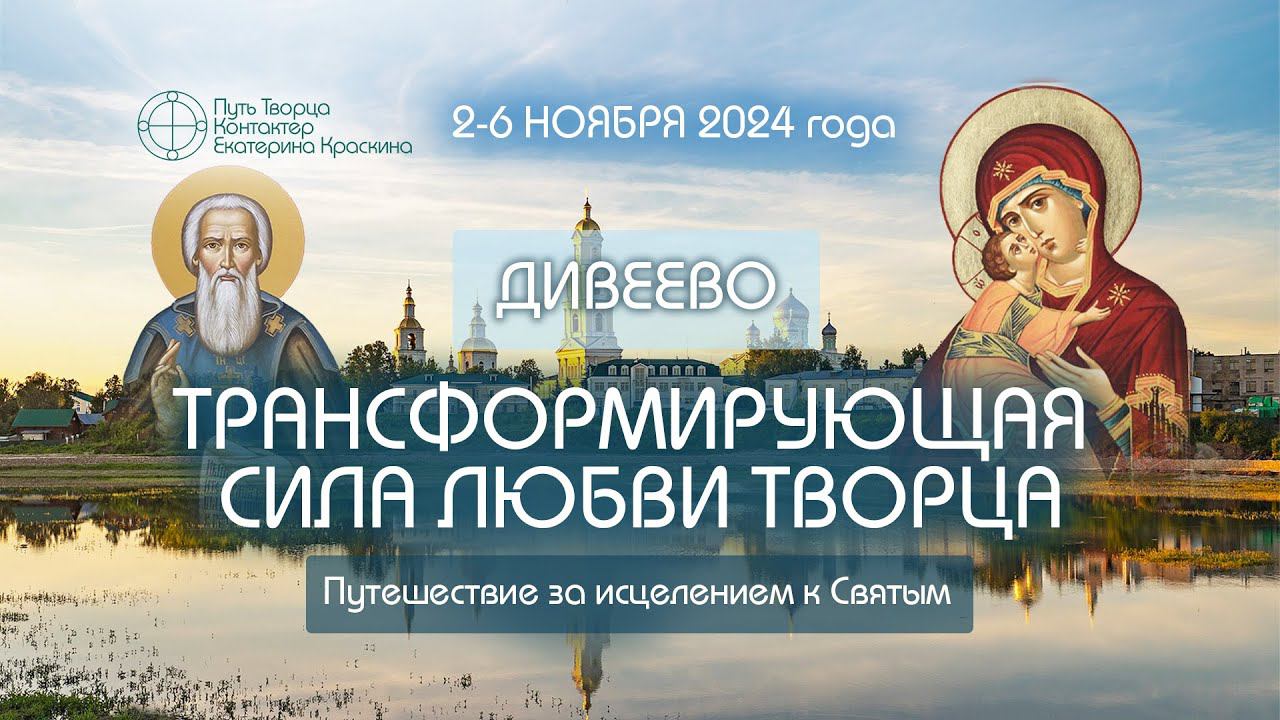 Трансформирующая сила любви Творца | Анонс поездки по местам силы в Дивеево 02.-06.11.2024г.