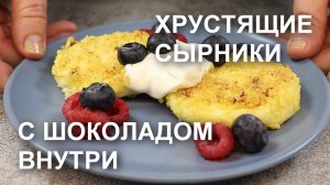 Хрустящие СЫРНИКИ с ШОКОЛАДОМ внутри. Самый вкусный рецепт сырников!