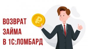 Программа для учета в ломбардах 1С:Ломбард. Операция возврата займа в программе 1С:Ломбард