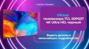 Телевизор TCL 50P637 с разрешением 4K Ultra HD — сочетает в себе передовые технологии и элегантный д