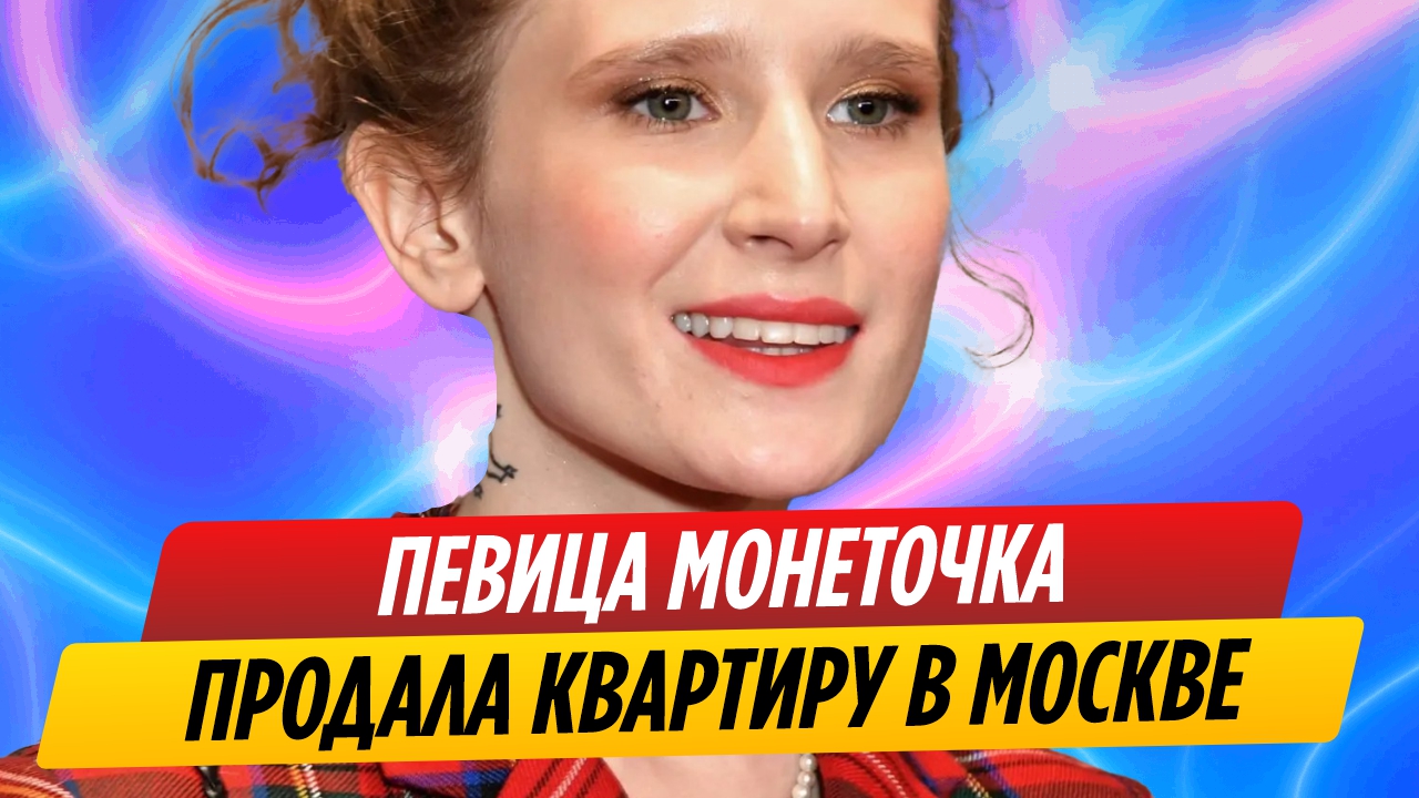 Певица Монеточка продала квартиру в Москве