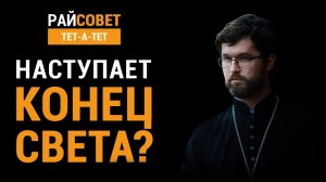 Наступает конец света? Иерей Александр Сатомский / Райсовет «тет-а-тет»