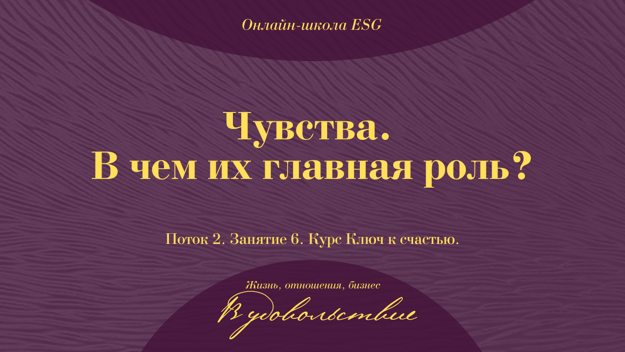 Ключ к счастью. Поток 2. Занятие 6. Чувства. В чем их главная роль #ESG