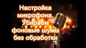 Как убрать фоновый шум Настройка микрофона.