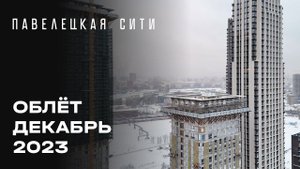 ЖК «Павелецкая Сити» | Декабрь 2023 | Промежуточный отчёт о динамике строительства | MR Group