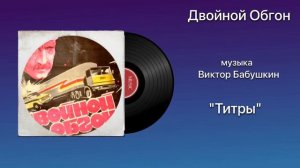 Двойной Обгон «Титры» музыка Виктор Бабушкин