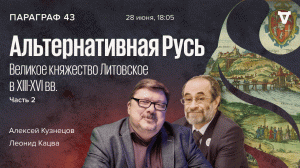Альтернативная Русь: Великое княжество Литовское в XIII-XVI вв. Часть II / Параграф 43 // 28.06.2022