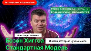 8. Иванчик А.В._ Стандартная модель. Из чего всё состоит. Как были открыты бозон и море Хиггса.