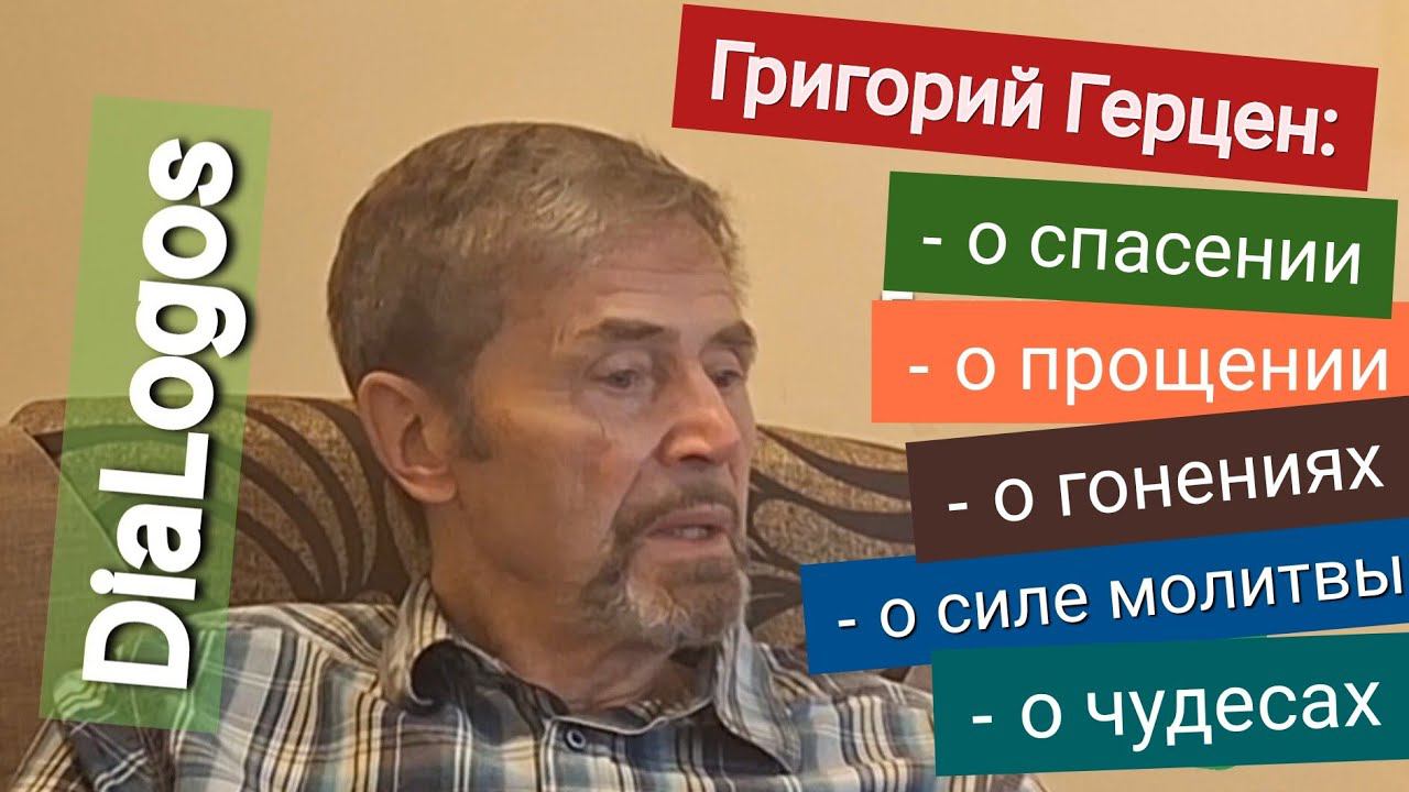 Григорий Герцен: о спасении и прощении, о гонениях, о силе молитвы и о чудесах Божьих.