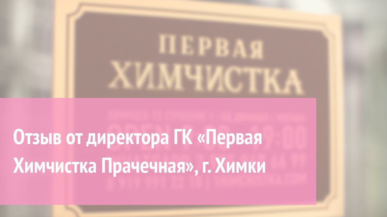 Отзыв от директора ГК "Первая Химчистка Прачечная", г. Химки смотреть онлайн