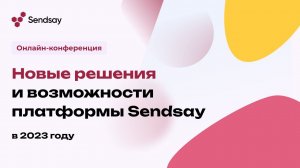 Онлайн-конференция "Новые решения и возможности платформы Sendsay в 2023 году"