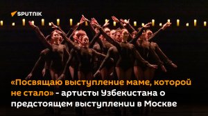 "Посвящаю выступление маме, которой не стало" — артисты Узбекистана о выступлении в Москве