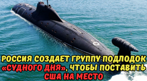 Россия создает группу подлодок «судного дня», чтобы поставить США на место.