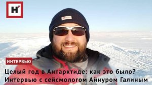 ЦЕЛЫЙ ГОД В АНТАРКТИДЕ: КАК ЭТО БЫЛО? ИНТЕРВЬЮ С СЕЙСМОЛОГОМ АЙНУРОМ ГАЛИНЫМ