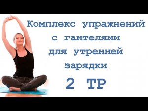 Комплекс упражнений с гантелями для утренней зарядки (2 тр)