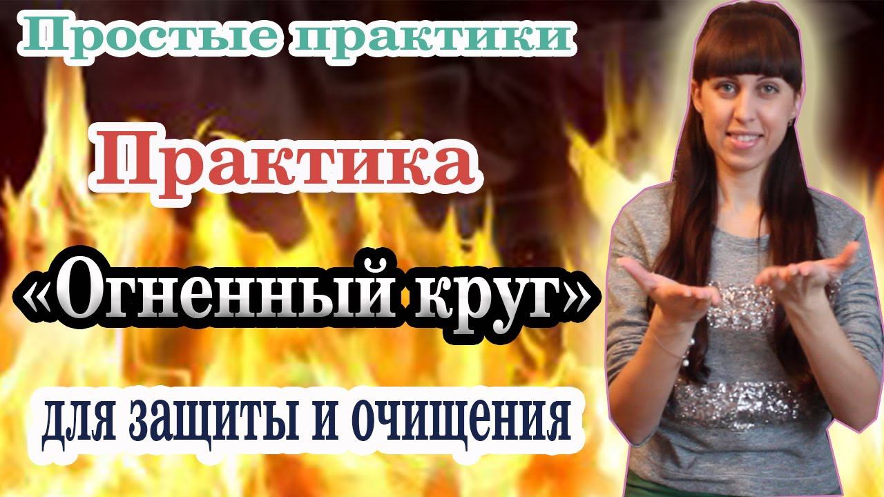 ПРАКТИКА "ОГНЕННЫЙ КРУГ" \\ ЗАЩИТА И ОЧИЩЕНИЕ ЭНЕРГИИ \\ ПРОСТЫЕ ПРАКТИКИ