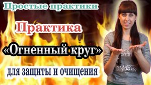 ПРАКТИКА "ОГНЕННЫЙ КРУГ" \\ ЗАЩИТА И ОЧИЩЕНИЕ ЭНЕРГИИ \\ ПРОСТЫЕ ПРАКТИКИ