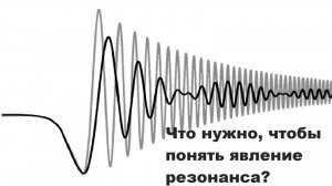 Что нужно, чтобы понять явление резонанса