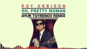 Roy Orbison — Oh, pretty woman (Ayur Tsyrenov remix)