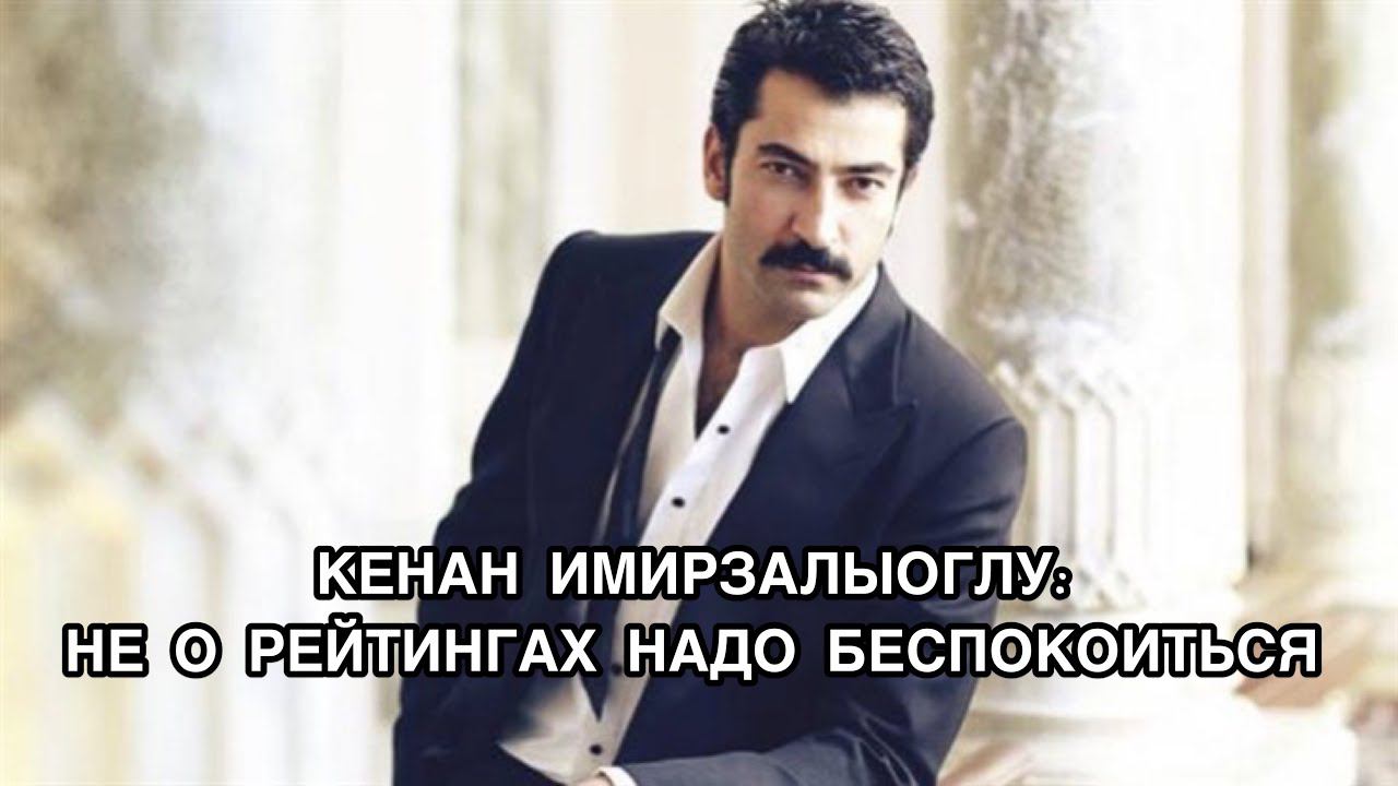 КЕНАН ИМИРЗАЛЫОГЛУ: НЕ О РЕЙТИНГАХ НАДО БЕСПОКОИТЬСЯ. Кенан Имирзалыоглу. Kenan İmirzalıoğlu.
