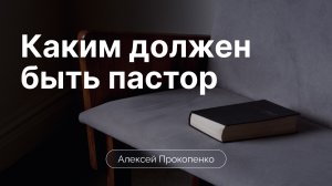 Каким должен быть пастор |  Алексей Прокопенко