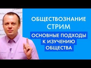 Основные подходы к изучению общества. ЕГЭ по обществознанию.